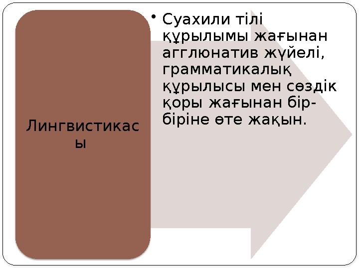 • Суахили тілі құрылымы жағынан агглюнатив жүйелі, грамматикалық құрылысы мен сөздік қоры жағынан бір- біріне өте жақын. Ли