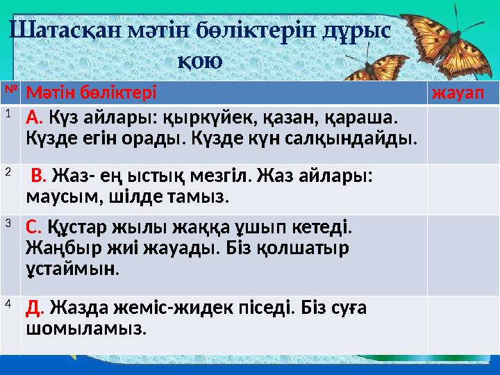 № Мәтін бөліктері жауап 1 А. Күз айлары: қыркүйек, қазан, қараша. Күзде егін орады. Күзде күн салқындайды. 2 В. Жаз- ең ыс