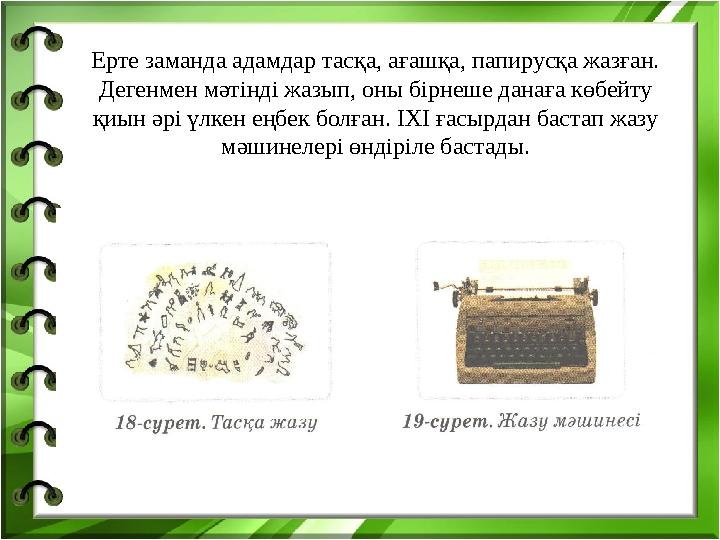 Ерте заманда адамдар тасқа, ағашқа, папирусқа жазған. Дегенмен мәтінді жазып, оны бірнеше данаға көбейту қиын әрі үлкен еңбек