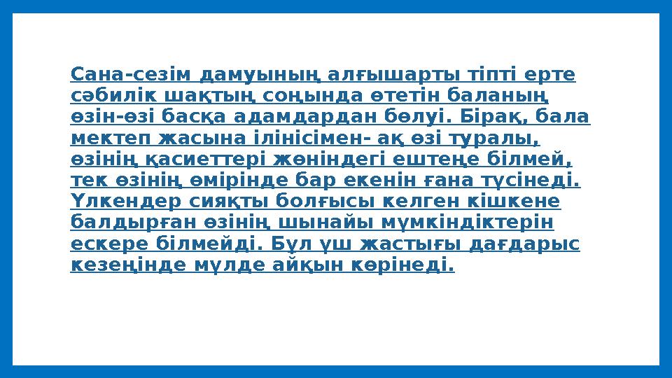 Сана-сезім дамуының алғышарты тіпті ерте сәбилік шақтың соңында өтетін баланың өзін-өзі басқа адамдардан бөлуі. Бірақ, бала м