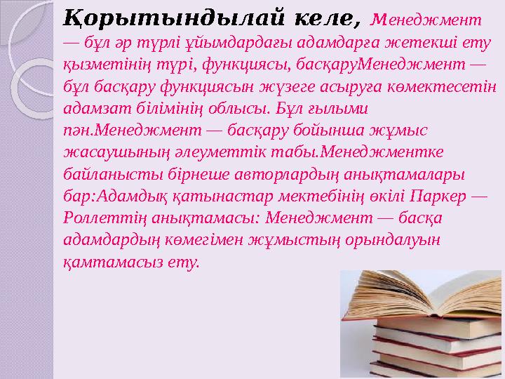 Қорытындылай келе, м енеджмент — бұл әр түрлі ұйымдардағы адамдарға жетекші ету қызметінің түрі, функциясы, басқаруМенеджмент