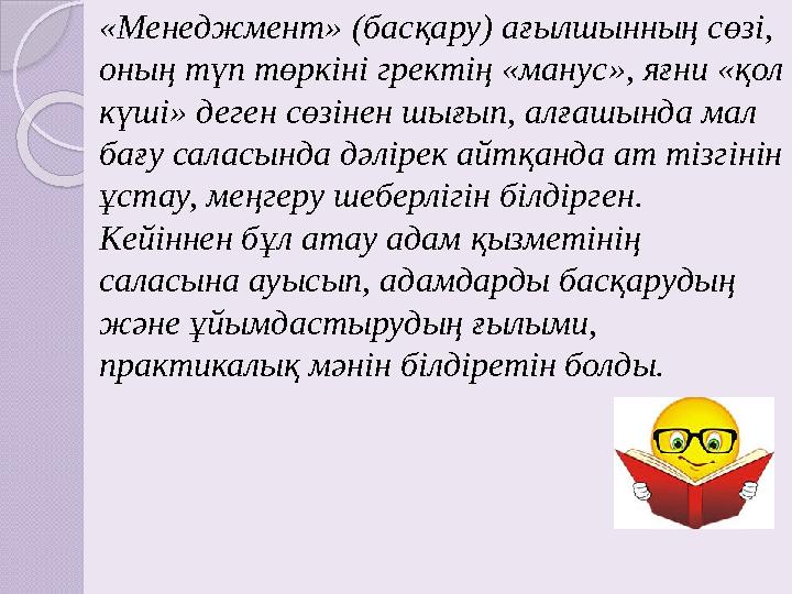 «Менеджмент» (басқару) ағылшынның сөзі, оның түп төркіні гректің «манус», яғни «қол күші» деген сөзінен шығып, алғашында мал