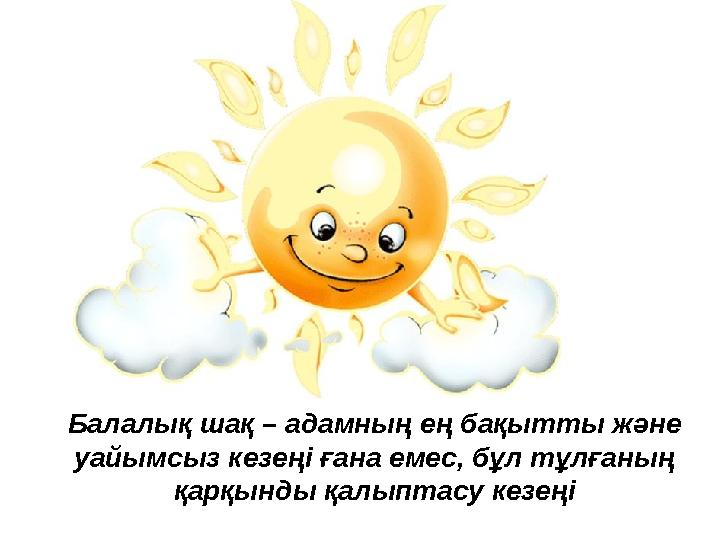 Балалық шақ – адамның ең бақытты және уайымсыз кезеңі ғана емес, бұл тұлғаның қарқынды қалыптасу кезеңі