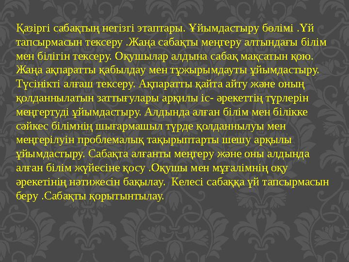 Қазіргі сабақтың негізгі этаптары . Ұйымдастыру бөл i м i . Үй тапсырмасын тексеру .Жаңа сабақты меңгеру алтындағы б i л i м