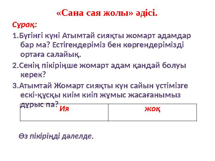 «Сана сая жолы» әдісі. Сұрақ: 1 .Бүгінгі күні Атымтай сияқты жомарт адамдар бар ма? Естігендеріміз бен көргендерімізді ортаға