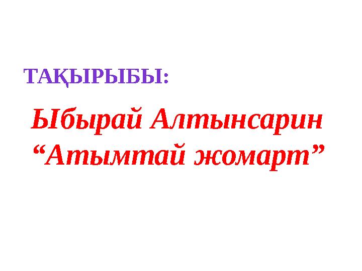 ТАҚЫРЫБЫ: Ыбырай Алтынсарин “ Атымтай жомарт”
