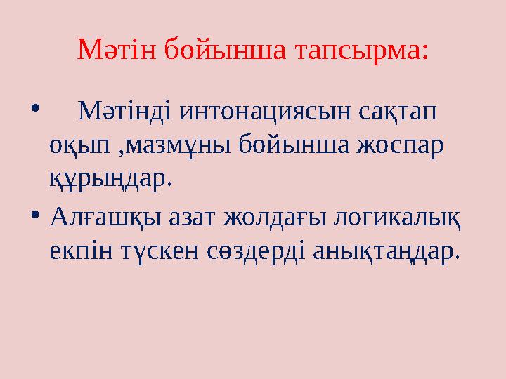 Мәтін бойынша тапсырма: • Мәтінді интонациясын сақтап оқып ,мазмұны бойынша жоспар құрыңдар. • Алғашқы азат жолдағы логик