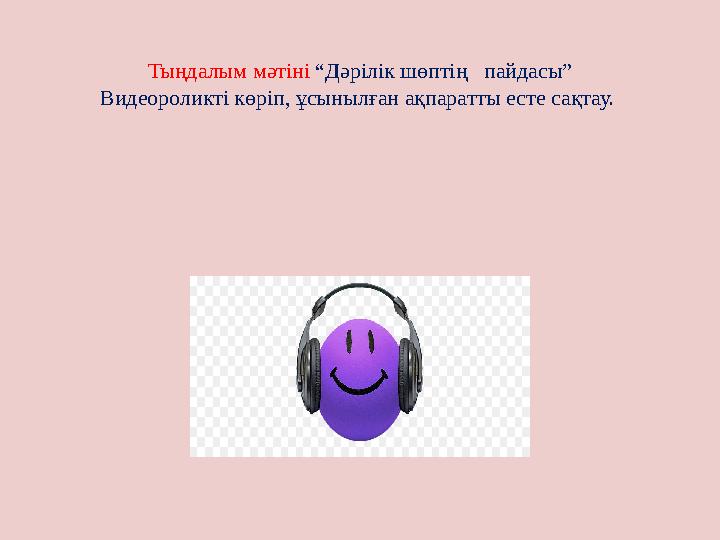 Тыңдалым мәтіні “Дәрілік шөптің пайдасы” Видеороликті көріп, ұсынылған ақпаратты есте сақтау.