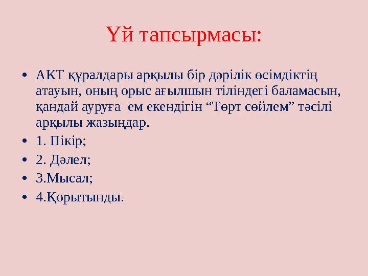 Үй тапсырмасы: • АКТ құралдары арқылы бір дәрілік өсімдіктің атауын, оның орыс ағылшын тіліндегі баламасын, қандай ауруға ем