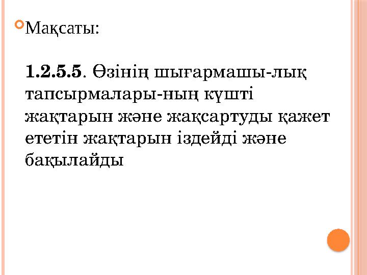  Мақсаты: 1.2.5.5 . Өзінің шығармашы-лық тапсырмалары-ның күшті жақтарын және жақсартуды қажет ететін жақтарын іздейді және