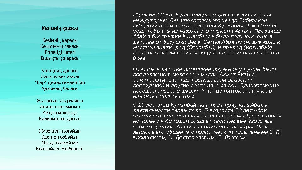 Ибрагим (Абай) Кунанбайулы родился в Чингизских междугорьях Семипалатинского уезда Сибирской губернии в семье крупного бая Кун