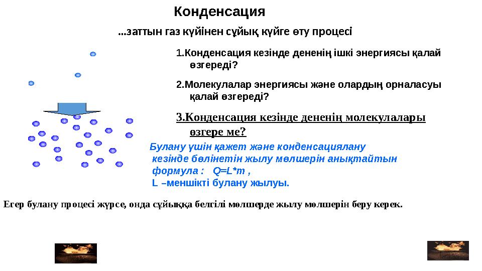 … заттын газ күйінен сұйық күйге өту процесі 2.Молекулалар энергиясы және олардың орналасуы қалай өзгереді?1.Конденсация кезінд