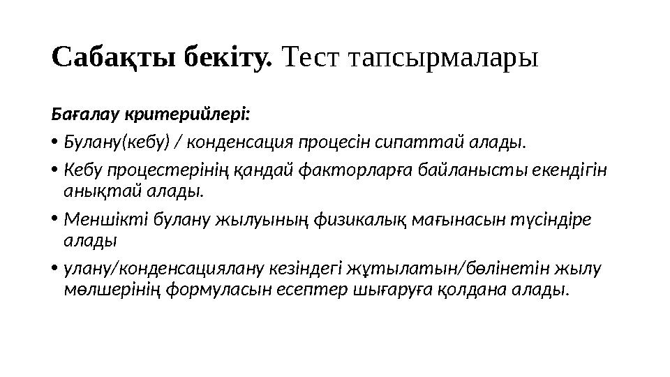 Сабақты бекіту. Тест тапсырмалары Бағалау критерийлері: • Булану(кебу) / конденсация процесін сипаттай алады. • Кебу процестері