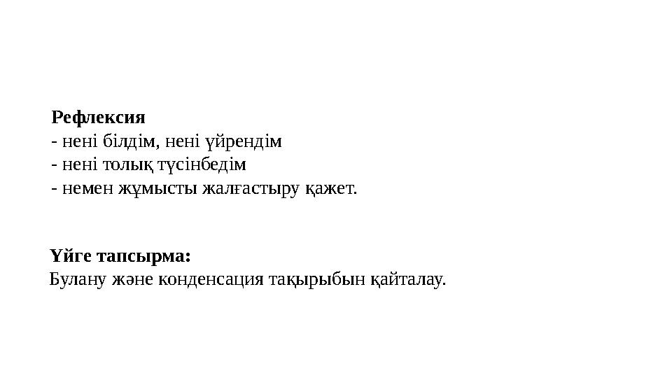 Рефлексия - нені білдім, нені үйрендім - нені толық түсінбедім - немен жұмысты жалғастыру қажет. Үйге тапсырма: Булану және
