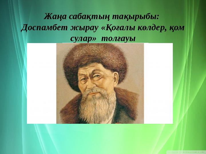 Жаңа сабақтың тақырыбы: Доспамбет жырау « Қоғалы көлдер, қом сулар » толғауы