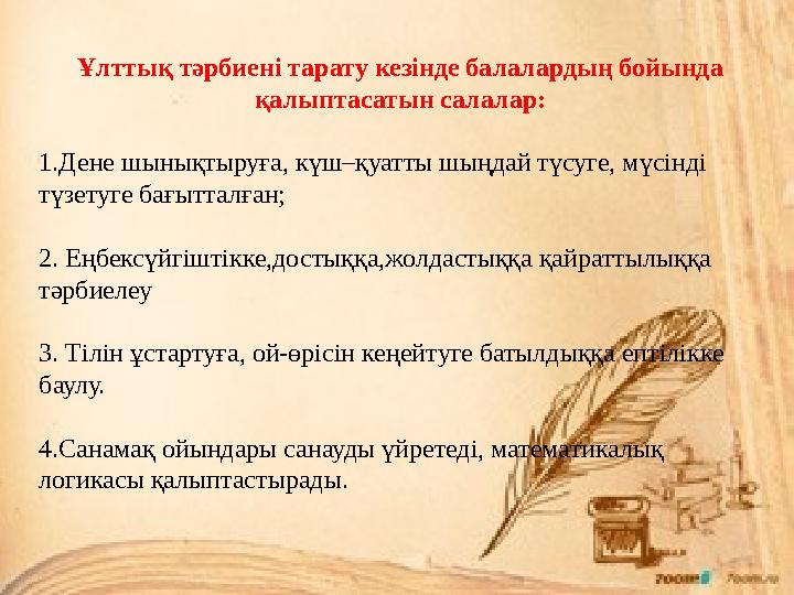 Ұлттық тәрбиені тарату кезінде балалардың бойында қалыптасатын салалар: 1.Дене шынықтыруға, күш–қуатты шыңдай түсуге, мүсінді