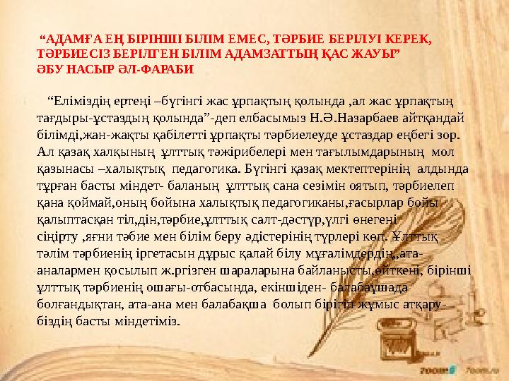 “ АДАМҒА ЕҢ БІРІНШІ БІЛІМ ЕМЕС, ТӘРБИЕ БЕРІЛУІ КЕРЕК, ТӘРБИЕСІЗ БЕРІЛГЕН БІЛІМ АДАМЗАТТЫҢ ҚАС ЖАУЫ” ӘБУ НАСЫР ӘЛ-ФАРАБИ “