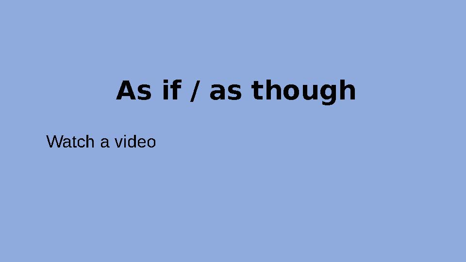 Watch a video As if / as though