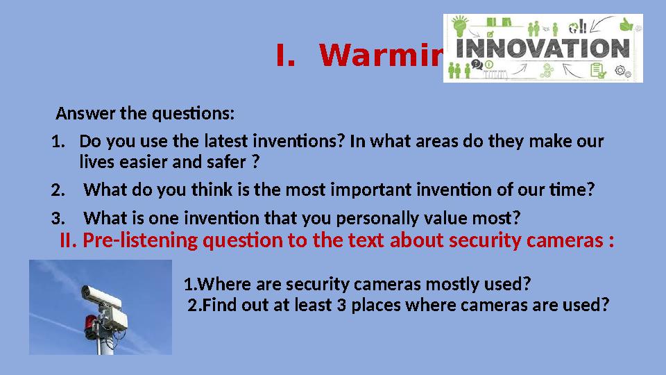 I. Warming up Answer the questions: 1. Do you use the latest inventions? In what areas do they make our