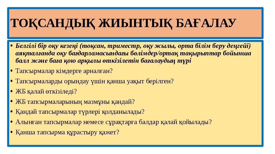 ТОҚСАНДЫҚ ЖИЫНТЫҚ БАҒАЛАУ • Белгілі бір оқу кезеңі (тоқсан, триместр, оқу жылы, орта білім беру деңгейі) аяқталғанда оқу бағдар