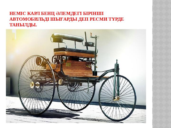 НЕМІС КАРЛ БЕНЦ ӘЛЕМДЕГІ БІРІНШІ АВТОМОБИЛЬДІ ШЫҒАРДЫ ДЕП РЕСМИ ТҮРДЕ ТАНЫЛДЫ.
