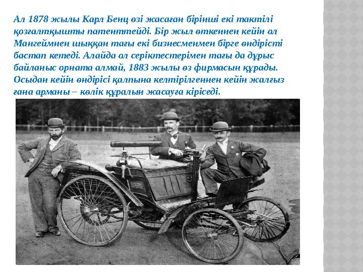 Ал 1878 жылы Карл Бенц өзі жасаған бірінші екі тактілі қозғалтқышты патенттейді. Бір жыл өткеннен кейін ол Мангеймнен шыққан т