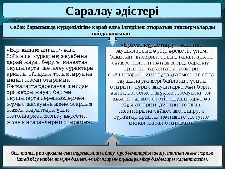 Сабақ барысында күрделілігіне қарай алға ілгерілеп отыратын тапсырмаларды пайдаланамын. Осы тапсырма арқылы сын тұрғысынан ойл