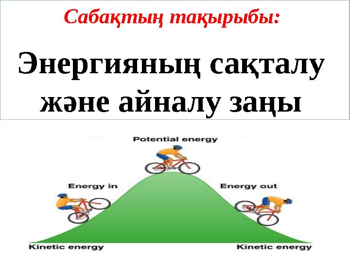 Сабақтың тақырыбы: Энергияның сақталу және айналу заңы