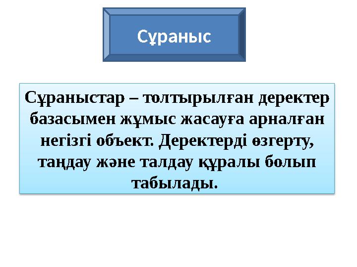 Сұраныстар – толтырылған деректер базасымен жұмыс жасауға арналған негізгі объект. Деректерді өзгерту, таңдау және талдау құр