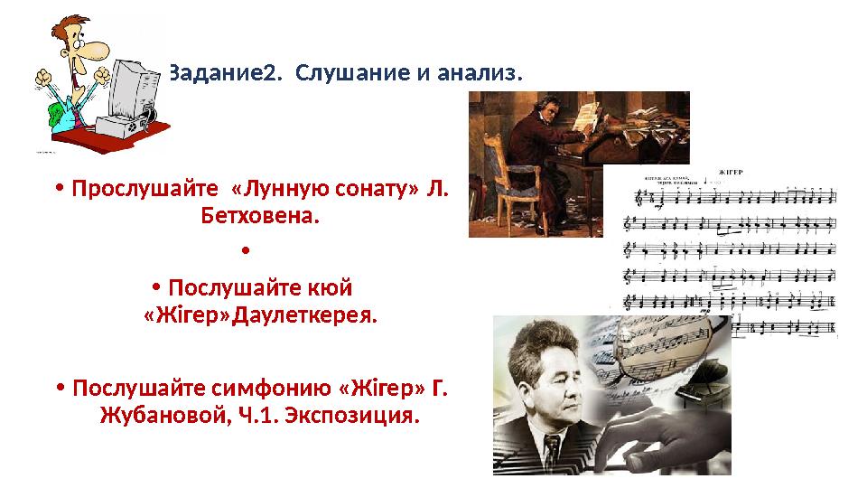 Задание2. Слушание и анализ. • Прослушайте «Лунную сонату» Л. Бетховена. • • Послушайте кюй «Жігер»Д