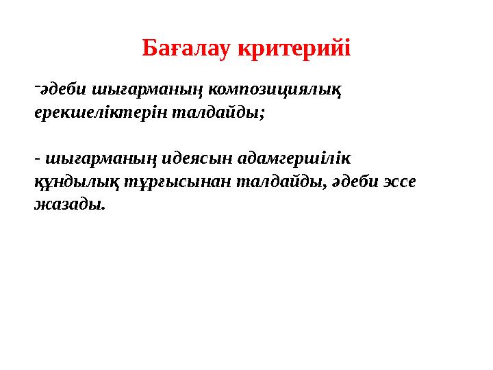 Бағалау критерийі - әдеби шығарманың композициялық ерекшеліктерін талдайды ; - шығарманың идеясын адамгершілік құндылық тұрғы
