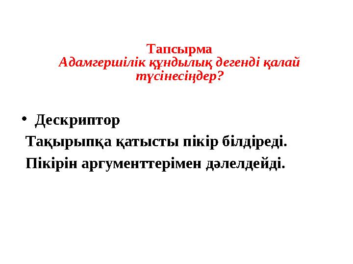 Тапсырма Адамгершілік құндылық дегенді қалай түсінесіңдер? • Дескриптор Тақырыпқа қатысты пікір білдіреді. Пікірін аргумент
