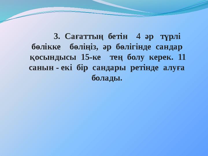 3. Сағаттың бетін 4 әр түрлі бөлікке бөліңіз, әр бөлігінде сандар қосындысы 15-ке тең болу керек. 11 с