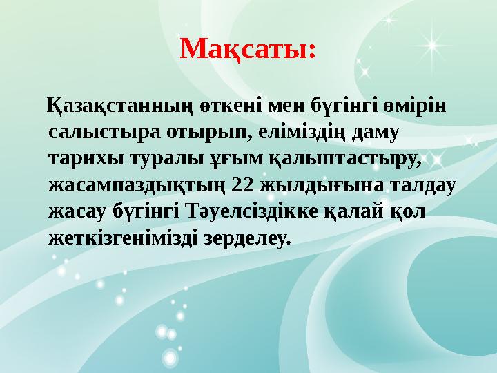 Мақсаты: Қазақстанның өткені мен бүгінгі өмірін салыстыра отырып, еліміздің даму тарихы туралы ұғым қалыптастыру, жасампа