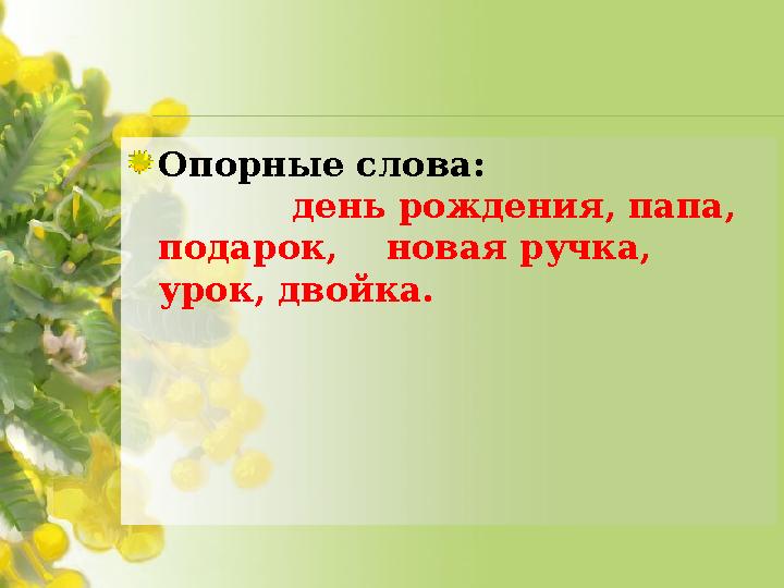Опорные слова: день рождения, папа, подарок, новая ручка, урок, двойка.