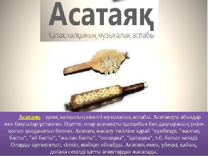 Асатаяқ - қазақ халқының ежелгі музыкалық аспабы. Асатаяқты абыздар мен бақсылар ұстанған. Әдетте, олар асатаяқты қыл
