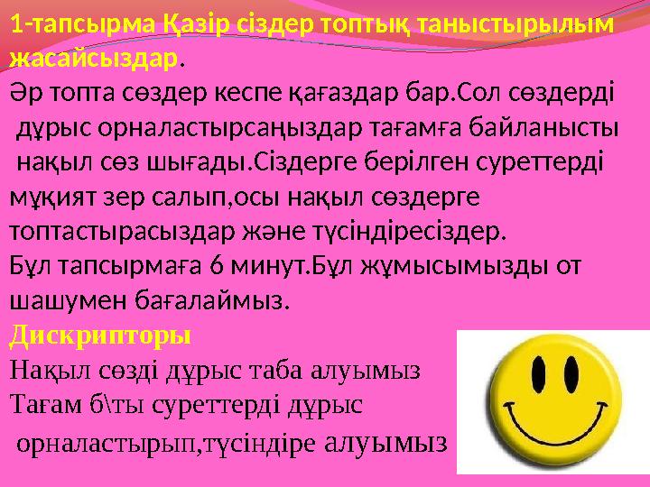 1-тапсырма Қазір сіздер топтық таныстырылым жасайсыздар . Әр топта сөздер кеспе қағаздар бар.Сол сөздерді дұрыс орналастырса