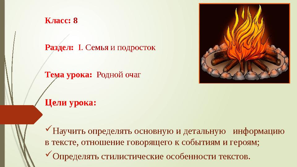 Класс: 8 Раздел: I. Семья и подросток Тема урока: Родной очаг Цели урока:  Научить определять основную и детальную и