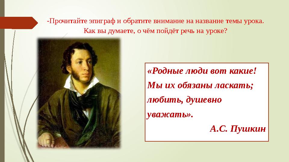 «Родные люди вот какие! Мы их обязаны ласкать; любить, душевно уважать». А.С. Пушкин-Прочитайте э