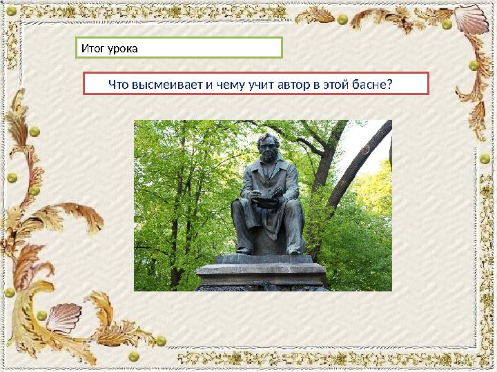 Что высмеивает и чему учит автор в этой басне?Итог урока