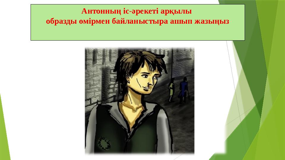 Антонның іс-әрекеті арқылы образды өмірмен байланыстыра ашып жазыңыз