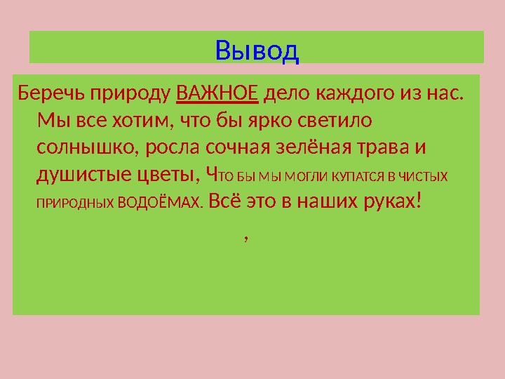 Вывод Беречь природу ВАЖНОЕ дело каждого из нас. Мы все хотим, что бы ярко светило солнышко, росла сочная зелёная трава и