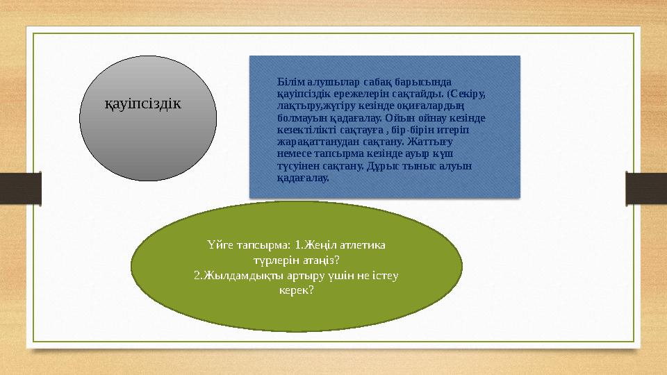 қауіпсіздік Білім алушылар сабақ барысында қауіпсіздік ережелерін сақтайды. (Секіру, лақтыру,жүгіру кезінде оқиғалардың бол