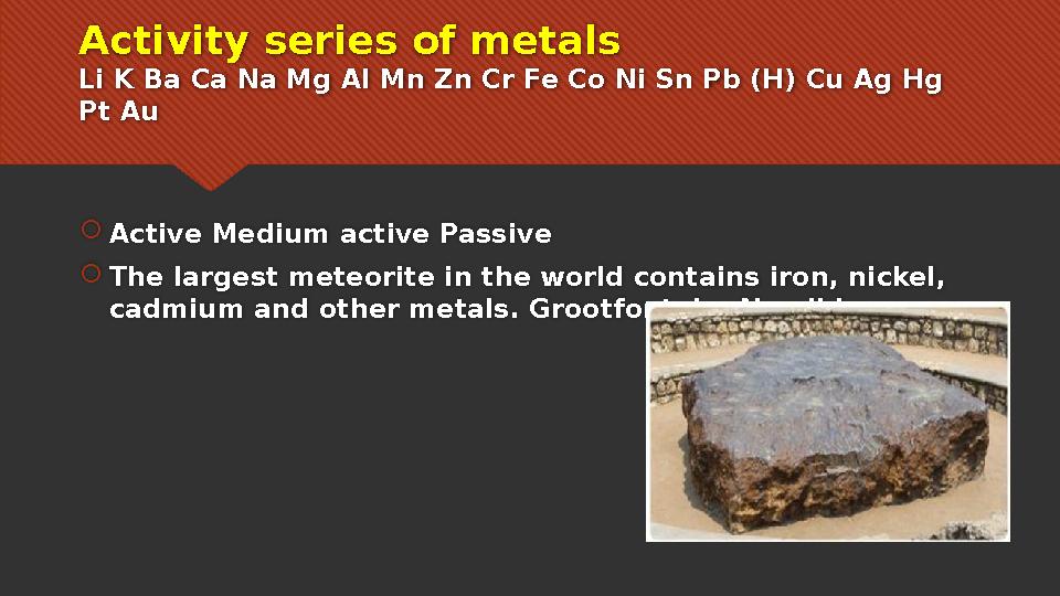 Activity series of metals Li K Ba Ca Na Mg Al Mn Zn Cr Fe Co Ni Sn Pb (H) Cu Ag Hg Pt Au  Active Medium active Passive  The l