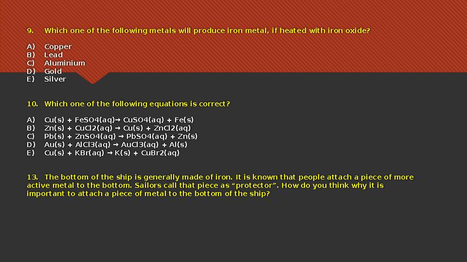 9. Which one of the following metals will produce iron metal, if heated with iron oxide? A) Copper B) Lead C) Aluminium D) Go