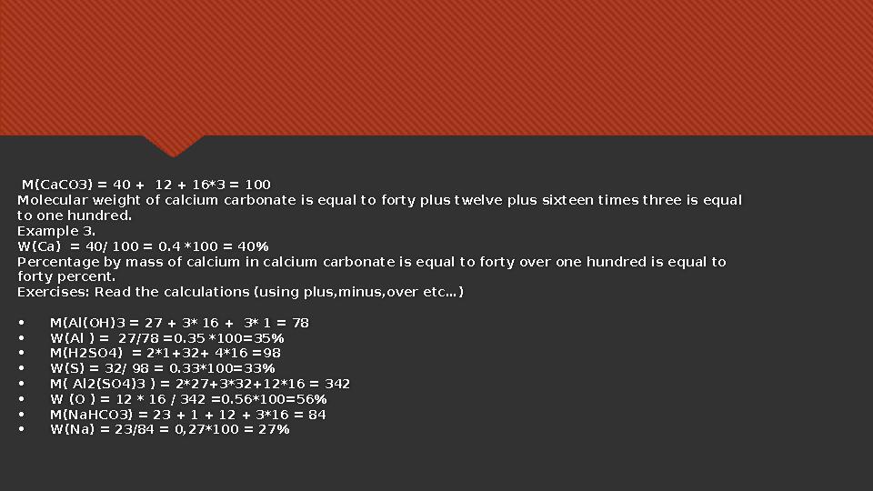 M(CaCO3) = 40 + 12 + 16*3 = 100 Molecular weight of calcium carbonate is equal to forty plus twelve plus sixteen times three
