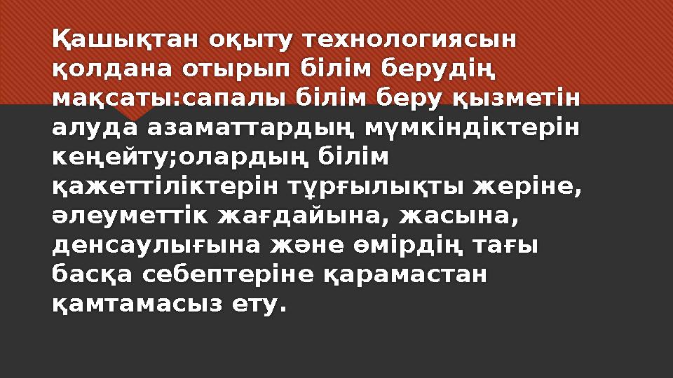 Қашықтан оқыту технологиясын қолдана отырып білім берудің мақсаты:сапалы білім беру қызметін алуда азаматтардың мүмкіндіктері