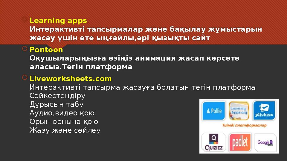  Learning apps Интерактивті тапсырмалар және бақылау жұмыстарын жасау үшін өте ыңғайлы,әрі қызықты сайт  Pontoon Оқушыларыңыз