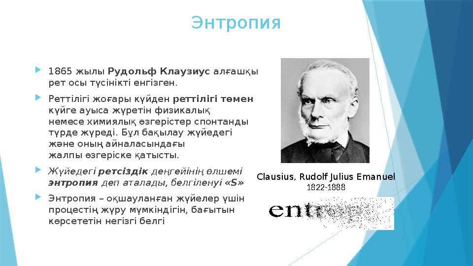 Энтропия  1865 жылы Рудольф Клаузиус алғашқы рет осы түсінікті енгізген.  Реттілігі жоғары күйден реттілігі төмен күйге