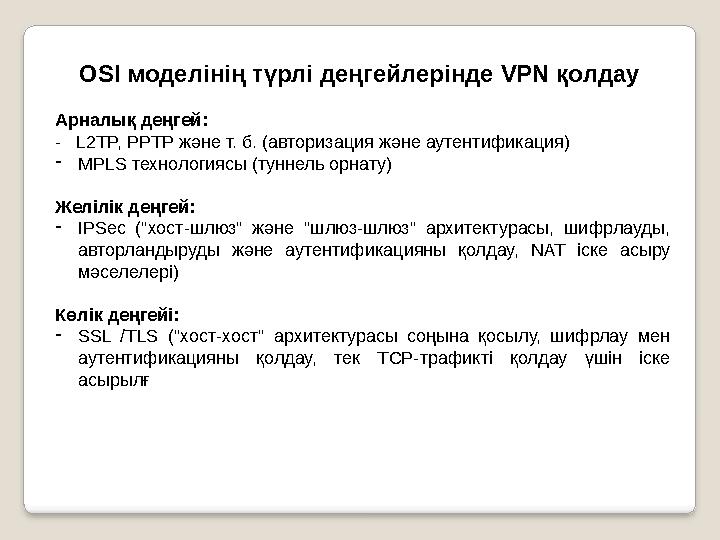 OSI моделінің түрлі деңгейлерінде VPN қолдау Арналық деңгей: - L2TP, PPTP және т. б. (авторизация және аутентификация)